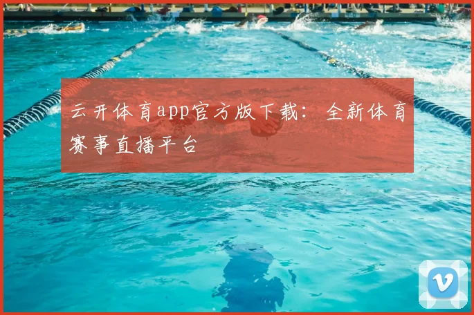 云开体育app官方版下载：全新体育赛事直播平台
