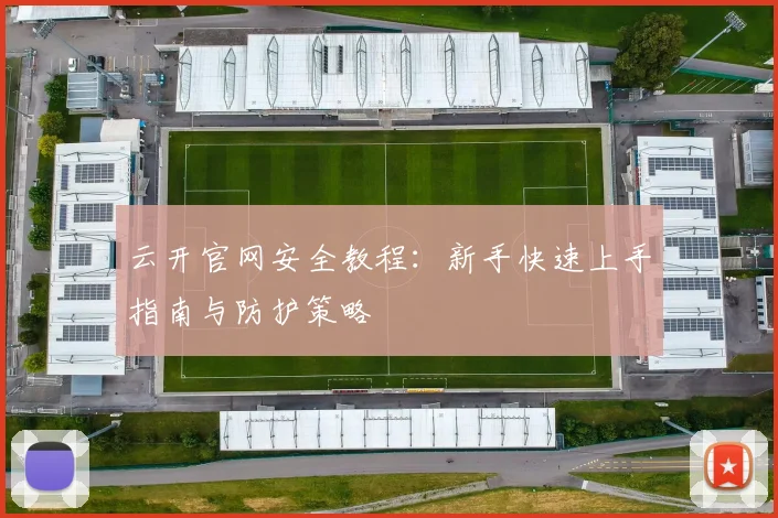 云开官网安全教程：新手快速上手指南与防护策略