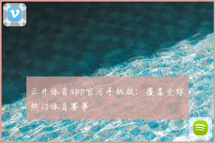 云开体育app官方手机版：覆盖全球热门体育赛事